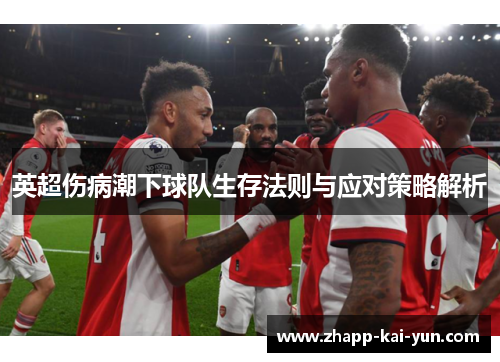 英超伤病潮下球队生存法则与应对策略解析