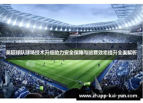 英超球队球场技术升级助力安全保障与运营效率提升全面解析