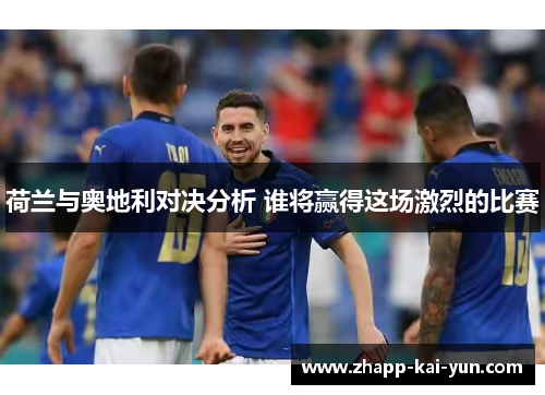 荷兰与奥地利对决分析 谁将赢得这场激烈的比赛