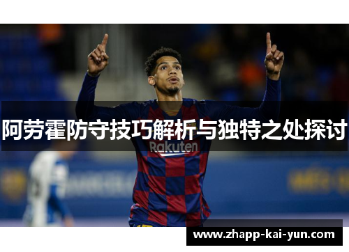 阿劳霍防守技巧解析与独特之处探讨