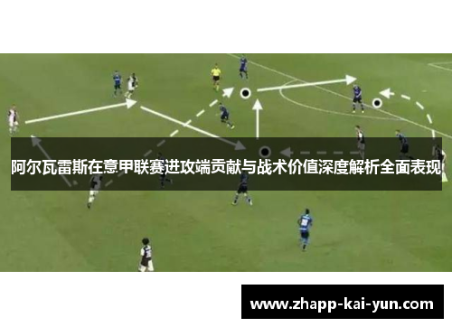 阿尔瓦雷斯在意甲联赛进攻端贡献与战术价值深度解析全面表现 阿尔瓦雷斯在意甲联赛进攻端贡献与战术价值深度解析全面表现