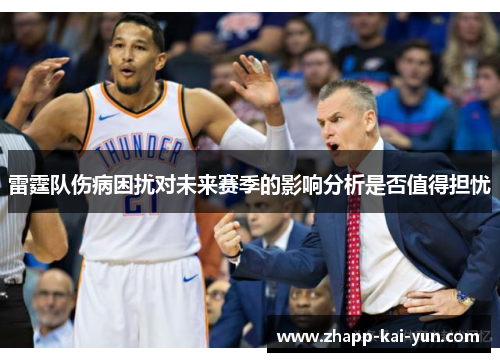 雷霆队伤病困扰对未来赛季的影响分析是否值得担忧 雷霆队伤病困扰对未来赛季的影响分析是否值得担忧