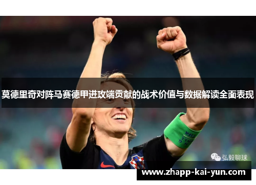 莫德里奇对阵马赛德甲进攻端贡献的战术价值与数据解读全面表现 莫德里奇对阵马赛德甲进攻端贡献的战术价值与数据解读全面表现